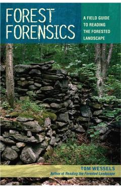 Forest Forensics: A Field Guide to Reading the Forested Landscape - Tom Wessels