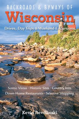 Backroads & Byways of Wisconsin: Drives, Day Trips & Weekend Excursions - Kevin Revolinski