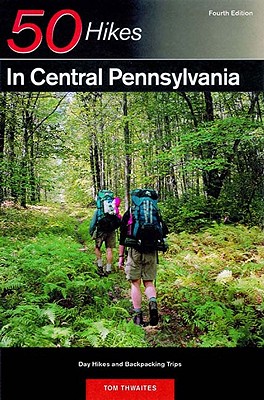 Explorer's Guide 50 Hikes in Central Pennsylvania: Day Hikes and Backpacking Trips - Tom Thwaites