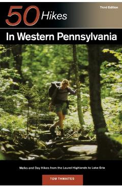 Explorer's Guide 50 Hikes in Western Pennsylvania: Walks and Day Hikes from the Laurel Highlands to Lake Erie - Tom Thwaites