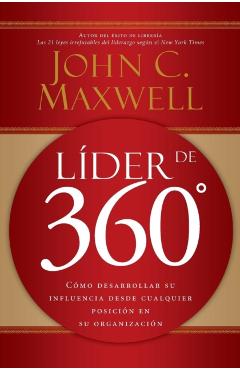 Lder de 360: Cmo Desarrollar Su Influencia Desde Cualquier Posicin En Su Organizacin - John C. Maxwell