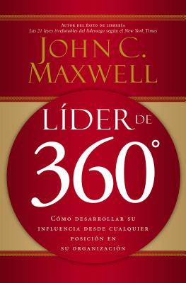 L�der de 360�: C�mo Desarrollar Su Influencia Desde Cualquier Posici�n En Su Organizaci�n - John C. Maxwell
