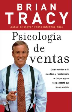 Psicologa de Ventas: Cmo Vender Ms, Ms Fcil Y Rpidamente de Lo Que Alguna Vez Pensaste Que Fuese Posible - Brian Tracy