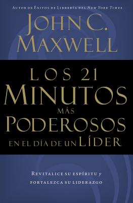 Los 21 Minutos M�s Poderosos En El D�a de Un L�der = The 21 Most Powerful Minutes in a Leader's Day - John C. Maxwell
