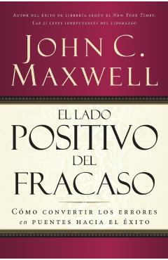 El Lado Positivo del Fracaso: Cmo Convertir Los Errores En Puentes Hacia El xito - John C. Maxwell