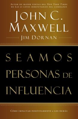 Seamos Personas de Influencia: Como Impactar Positivamente a Los Demas = Becoming a Person of Influence - John C. Maxwell