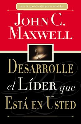 Desarrolle El L�der Que Est� En Usted = Developing the Leader Within You - John C. Maxwell