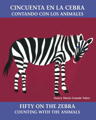 Cincuenta En La Cebra / Fifty on the Zebra: Contando Con Los Animales / Counting with the Animals - Nancy Maria Grande Tabor