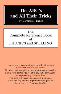 The Abc's and All Their Tricks: The Complete Reference Book of Phonics and Spelling - Margaret M. Bishop