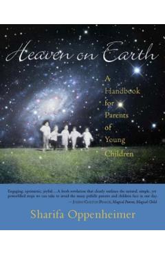 Heaven on Earth: A Handbook for Parents of Young Children - Sharifa Oppenheimer