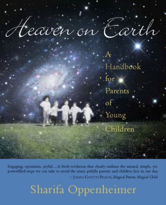 Heaven on Earth: A Handbook for Parents of Young Children - Sharifa Oppenheimer