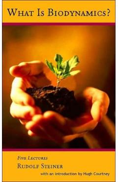 What Is Biodynamics?: A Way to Heal and Revitalize the Earth - Rudolf Steiner