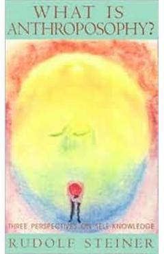 What Is Anthroposophy?: Three Spiritual Perspectives on Self-Knowledge - Rudolf Steiner