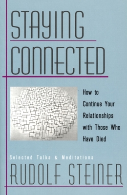 Staying Connected: How to Continue Your Relationships with Those Who Have Died - Rudolf Steiner