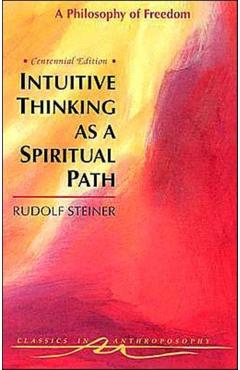 Intuitive Thinking as a Spiritual Path: A Philosophy of Freedom (Cw 4) - Rudolf Steiner