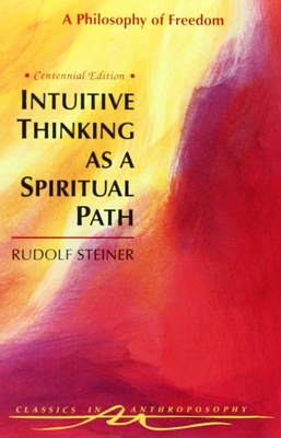 Intuitive Thinking as a Spiritual Path: A Philosophy of Freedom (Cw 4) - Rudolf Steiner