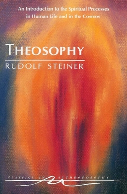 Theosophy: An Introduction to the Spiritual Processes in Human Life and in the Cosmos (Cw 9) - Rudolf Steiner