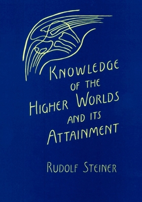 Knowledge of the Higher Worlds and Its Attainment: (cw 10) - Rudolf Steiner