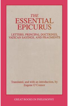 The Essential Epicurus: Letters, Principal Doctrines, Vatican Sayings, and Fragments - Epicurus