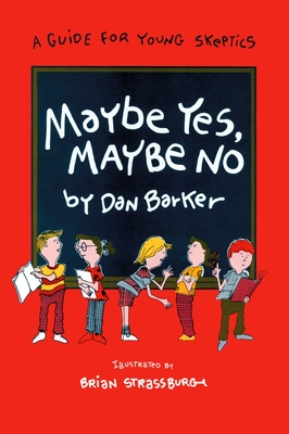 Maybe Yes, Maybe No: A Guide for Young Skeptics - Dan Barker