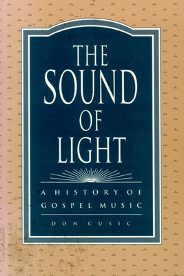 The Sound of Light: A History of Gospel Music - Don Cusic
