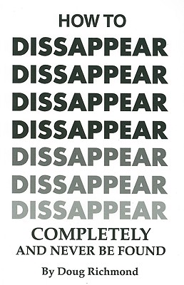 How to Disappear Completely and Never Be Found - Doug Richmond