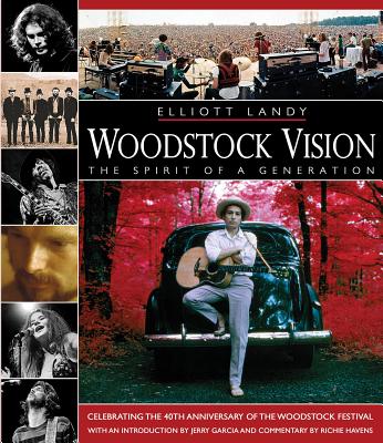 Woodstock Vision - The Spirit of a Generation: Celebrating the 40th Anniversary of the Woodstock Festival - Elliott Landy