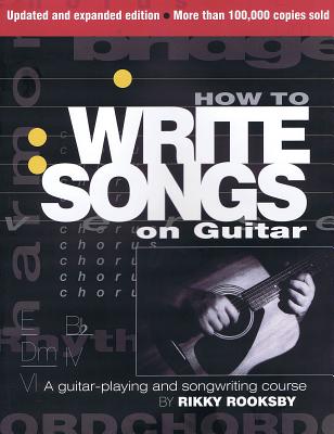 How to Write Songs on Guitar: A Guitar-Playing and Songwriting Course - Rikky Rooksby