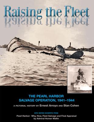 Raising the Fleet: The Pearl Harbor Salvage Operation, 1941-1944 - Ernest Arroyo
