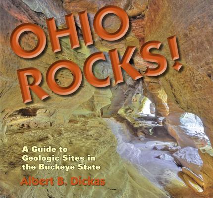 Ohio Rocks: A Guide to Geologic Sites in the Buckeye State - Albert J. Dickas