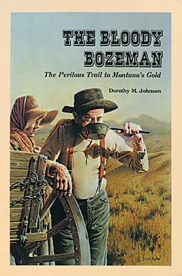 Bloody Bozeman: The Perilous Trail to Montana's Gold - Dorothy Johnson