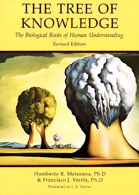 Tree of Knowledge: The Biological Roots of Human Understanding - Humberto R. Maturana