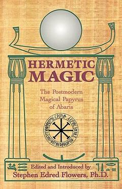 Poza produsului Hermetic Magic: The Postmodern Magical Papyrus of Abaris - Stephen E. Flowers