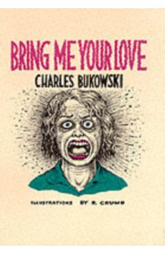 Bring Me Your Love - Charles Bukowski