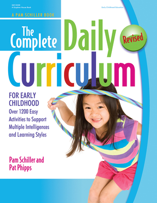 The Complete Daily Curriculum for Early Childhood, Revised: Over 1200 Easy Activities to Support Multiple Intelligences and Learning Styles - Pam Schiller