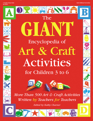 The Giant Encyclopedia of Arts & Craft Activities: Over 500 Art and Craft Activities Created by Teachers for Teachers - Kathy Charner