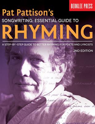 Pat Pattison's Songwriting: Essential Guide to Rhyming: A Step-By-Step Guide to Better Rhyming for Poets and Lyricists - Pat Pattison