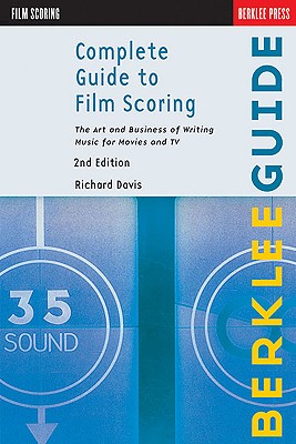 Complete Guide to Film Scoring: The Art and Business of Writing Music for Movies and TV - Richard Davis