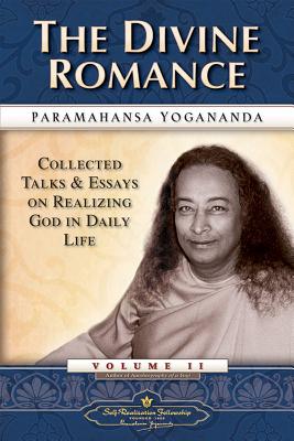 The Divine Romance: Collected Talks and Essays on Realizing God in Daily Life - Paramahansa Yogananda