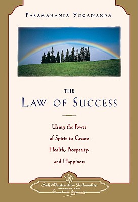 Law of Success: Using the Power of Spirit to Create Health, Prosperity, and Happiness - Paramahansa Yogananda