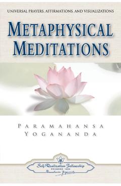 Metaphysical Meditations: Universal Prayers, Affirmations, and Visualizations - Paramahansa Yogananda