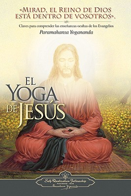 El Yoga de Jesus: Claves Para Comprender Las Enseanzas Ocultas de Los Evangelios - Paramahansa Yogananda