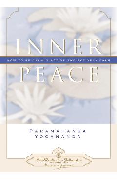 Inner Peace: How to Be Calmly Active and Actively Calm - Paramahansa Yogananda