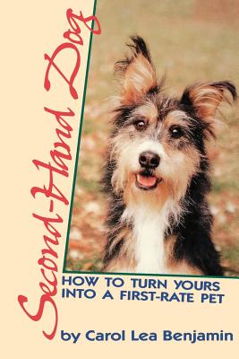 Second-Hand Dog: How to Turn Yours Into a First-Rate Pet - Carol Lea Benjamin