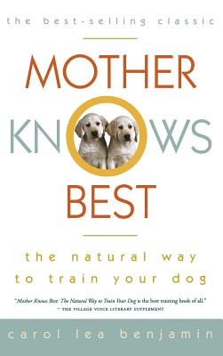 Mother Knows Best: The Natural Way to Train Your Dog - Carol Lea Benjamin