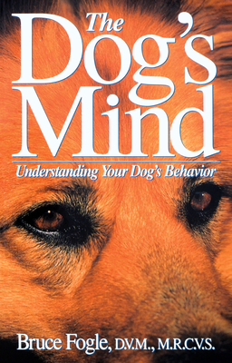 The Dog's Mind: Understanding Your Dog's Behavior - Bruce Fogle