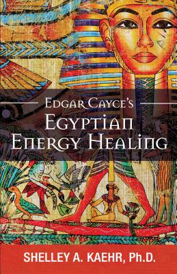 Edgar Cayce's Egyptian Energy Healing - Shelley Kaehr