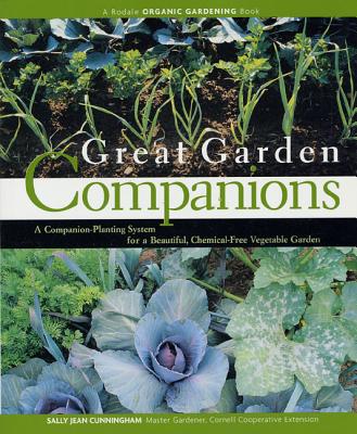 Great Garden Companions: A Companion-Planting System for a Beautiful, Chemical-Free Vegetable Garden - Sally Jean Cunningham