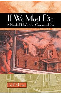 Coperta cărții 'If We Must Die: A Novel of Tulsa's 1921 Greewood Riot - Pat Carr'