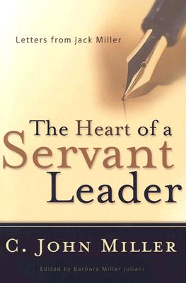 The Heart of a Servant Leader: Letters from Jack Miller - C. John Miller